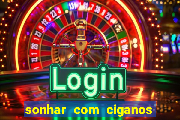 sonhar com ciganos jogo do bicho